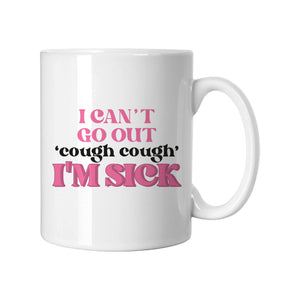 I Can't Go Out, I'm Sick Mug