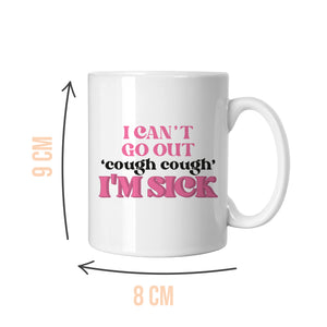 I Can't Go Out, I'm Sick Mug