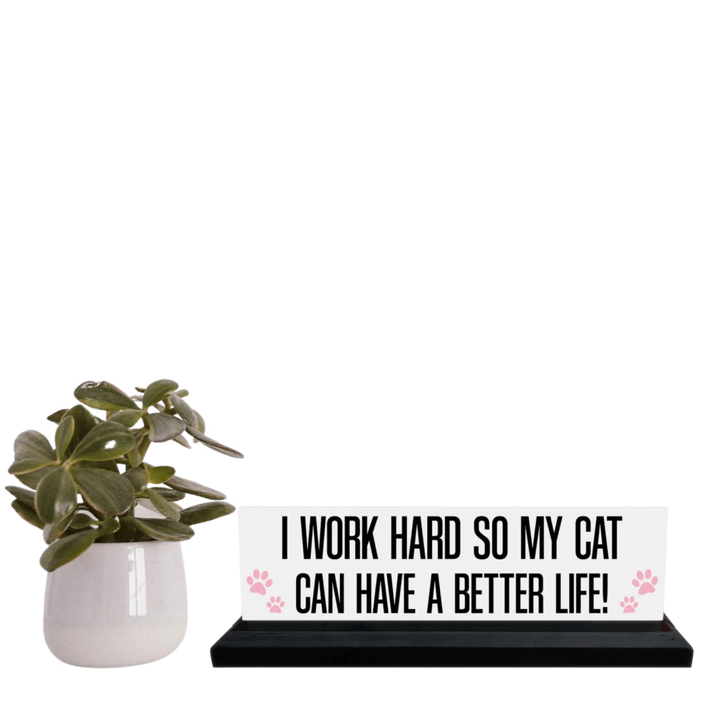 I Work Hard So My Cat Can Have A Better Life Desk Plaque